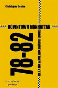Downtown Manhattan 78-82 : de la no wave aux dancefloors