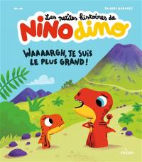 Les petites histoires de Nino dino. Waaaargh, je suis le plus grand !