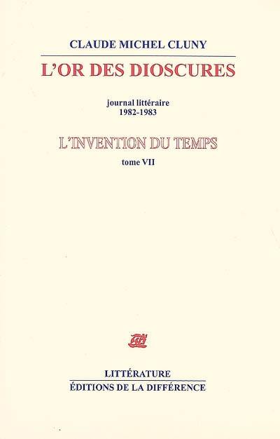 L'invention du temps. Vol. 7. L'or des dioscures : journal littéraire 1982-1983