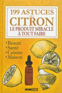 199 astuces sur le citron : le produit miracle à tout faire : beauté, santé, cuisine, maison