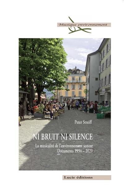 Ni bruit ni silence : la musicalité de l'environnement sonore : documents 1994-2020