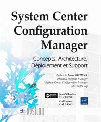System Center Configuration Manager : concepts, architecture, déploiement et support