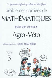Problèmes corrigés de mathématiques posés aux concours agro-véto. Vol. 3