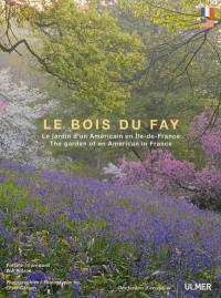 Le bois du Fay : le jardin d'un américain en Ile-de-France. Le bois du Fay : the garden of an American in France