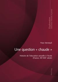 Une question chaude : histoire de l'éducation sexuelle à l'école (France, XXe-XXIe siècle)