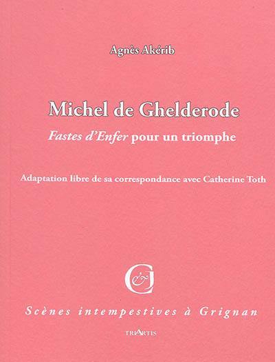 Michel de Ghelderode, Fastes d'Enfer pour un triomphe ! : adaptation libre de sa correspondance avec Catherine Toth