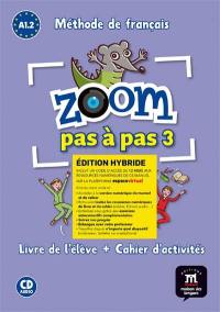 Zoom pas à pas 3, méthode de français A1.2 : livre de l'élève + cahier d'activités : édition hybride