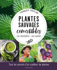 Plantes sauvages comestibles : les reconnaître, les cuisiner : tous les secrets d'un cueilleur de plantes