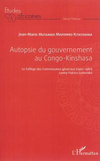 Autopsie du gouvernement au Congo-Kinshasa : le Collège des commissaires généraux (1960-1961) contre Patrice Lumumba