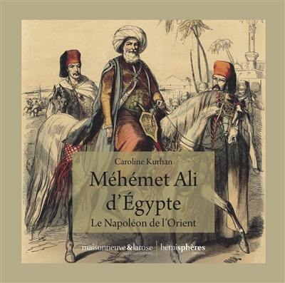 Méhémet Ali d'Egypte : le Napoléon de l'Orient