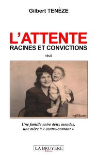 L'ATTENTE : RACINES ET CONVICTIONS : Une famille entre deux mondes, une mère à "contre-courant"