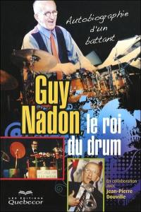 Guy Nadon, le roi du drum : autobiographie d'un battant