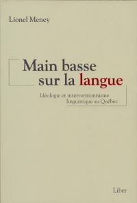 Main basse sur la langue : idéologie et interventionnisme linguistique au Québec