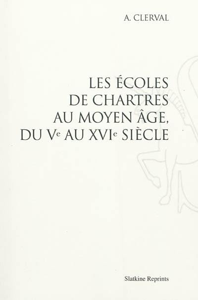 Les écoles de Chartres au Moyen Age, du Ve au XVIe siècle