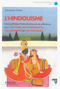 L'hindouisme : une synthèse d'introduction et de référence sur l'histoire, les fondements, les courants et les pratiques