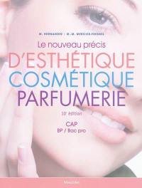 Le nouveau précis d'esthétique cosmétique parfumerie : préparation aux examens d'Etat CAP, BP-bac pro