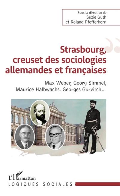 Strasbourg, creuset des sociologies allemandes et françaises : Max Weber, Georg Simmel, Maurice Halbwachs, Georges Gurvitch...