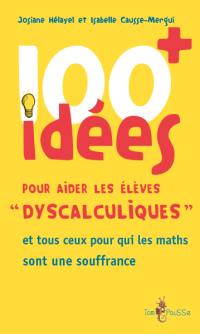 100 idées pour aider les élèves dyscalculiques : et tous ceux pour qui les maths sont une souffrance