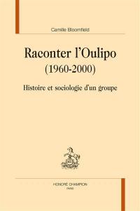 Raconter l'Oulipo (1960-2000) : histoire et sociologie d'un groupe