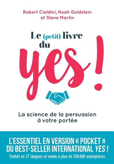 Le (petit) livre du yes ! : la science de la persuasion à votre portée