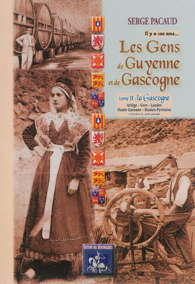 Il y a cent ans... les gens de Guyenne et de Gascogne. Vol. 2. La Gascogne : à travers la carte postale : Ariège, Gers, Landes, Haute-Garonne, Hautes-Pyrénées