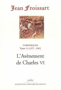 Chroniques de Jean Froissart. Vol. 6. L'avènement de Charles VI : août 1377-avril 1381