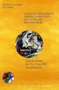 Le plan de déplacements urbains, un processus sous le regard des chercheurs : actes du colloque des 12 et 13 juin 2003 à Aix-en-Provence