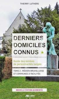 Derniers domiciles connus : guide des tombes de personnalités belges. Vol. 2. Région bruxelloise et communes à facilités