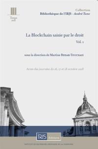La blockchain saisie par le droit. Vol. 1. Actes des journées du 16, 17 et 18 octobre 2018