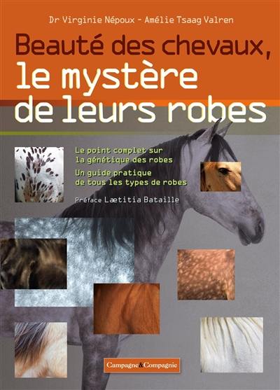 Beauté des chevaux, le mystère de leurs robes : le point complet sur la génétique des robes, un guide pratique de tous les types de robes
