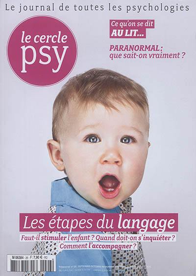 Le Cercle psy : le journal de toutes les psychologies, n° 26. Les étapes du langage : faut-il stimuler l'enfant ? quand doit-on s'inquiéter ? comment l'accompagner ?