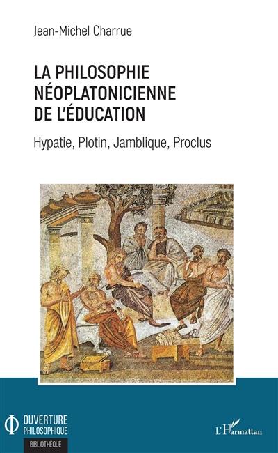 La philosophie néoplatonicienne de l'éducation : Hypatie, Plotin, Jamblique, Proclus
