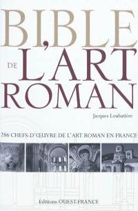 Bible de l'art roman : 286 chefs-d'oeuvre de l'art roman en France