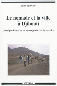 Le nomade et la ville à Djibouti : stratégies d'insertion urbaine et production de territoire