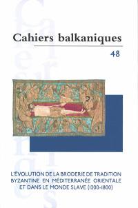 Cahiers balkaniques, n° 48. L'évolution de la broderie de tradition byzantine en Méditerranée orientale et dans le monde slave (1200-1800)
