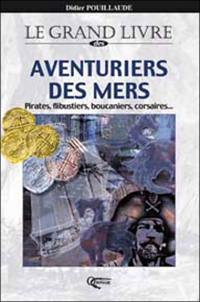 Le grand livre des aventuriers des mers : pirates, flibustiers, boucaniers, corsaires...