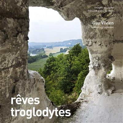 Rêves troglodytes : exposition présentée au château de La Roche-Guyon, du 5 juillet au 30 novembre 2014