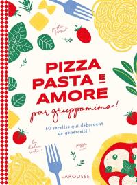 Pizza pasta e amore par Gruppomimo ! : 50 recettes qui débordent de générosité !