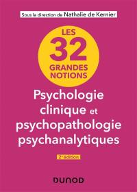 Les 32 grandes notions de psychologie clinique et psychopathologie psychanalytique