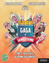 Gaga de Saint-Etienne. Vol. 3. XVIIIe siècle : de la mine aux Lumières