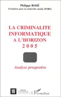 La Criminalité informatique à l'horizon 2005 : analyse prospective