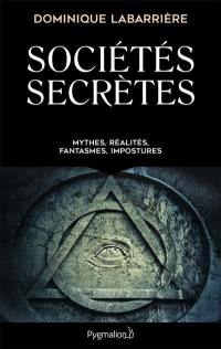 Sociétés secrètes : mythes, réalités, fantasmes, impostures