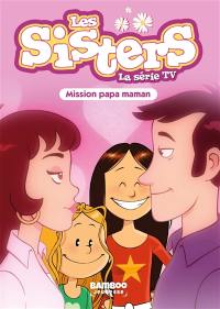 Les sisters : la série TV. Vol. 65. Mission papa maman
