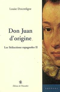 Les séductions espagnoles : théâtre. Vol. 2. Don Juan d'origine : théâtre