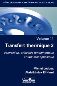 Transfert thermique. Vol. 3. Convection, principes fondamentaux et flux monophasique
