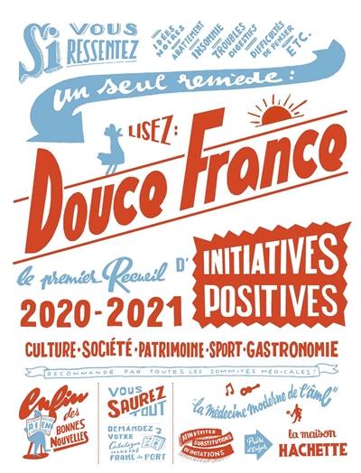 Douce France 2020-2021 : le premier recueil d'initiatives positives : culture, société, patrimoine, sport, gastronomie