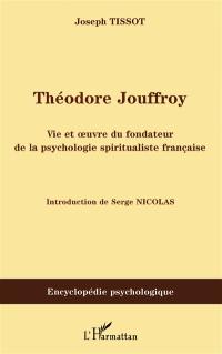 Théodore Jouffroy : vie et oeuvre du fondateur de la psychologie spiritualiste française