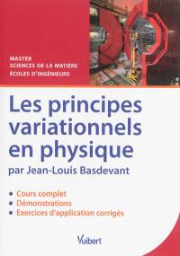 Les principes variationnels en physique : cours complet, démonstrations & exercices d'application corrigés : master sciences de la matière, écoles d'ingénieurs