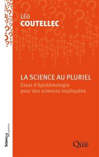 La science au pluriel : essai d'épistémologie pour des sciences impliquées : conférence-débat à l'Inra de Paris, le 2 décembre 2014