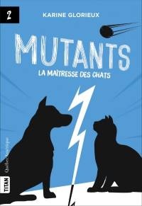Mutants. Vol. 2. La maîtresse des chats